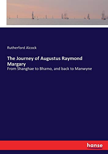 The Journey of Augustus Raymond Margary: From Shanghae to Bhamo, and back to Manwyne