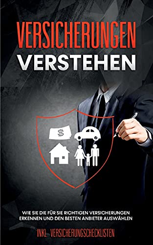 Versicherungen verstehen: Wie Sie die für Sie richtigen Versicherungen erkennen und den besten Anbieter auswählen - inkl. Versicherungschecklisten