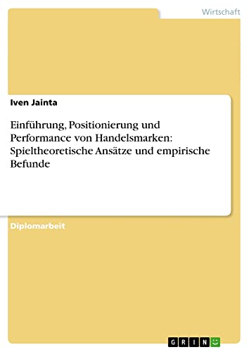 Einführung, Positionierung und Performance von Handelsmarken: Spieltheoretische Ansätze und empirische Befunde: Diplomarbeit