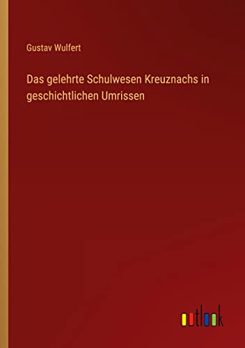 Das gelehrte Schulwesen Kreuznachs in geschichtlichen Umrissen