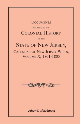 Documents Relating to the Colonial History of the State of New Jersey, Calendar of New Jersey Wills, Volume X, 1801-1805