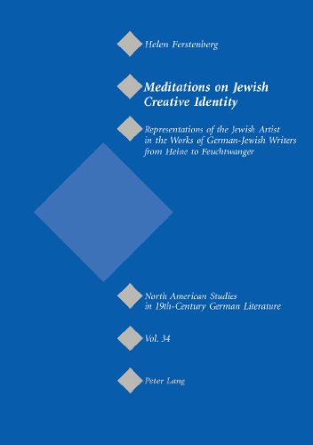 Meditations on Jewish Creative Identity: Representations of the Jewish Artist in the Works of German-Jewish Writers from Heine to Feuchtwanger (North ... German Literature and Culture)