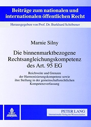Die binnenmarktbezogene Rechtsangleichungskompetenz des Art. 95 EG: Reichweite und Grenzen der Harmonisierungskompetenz sowie ihre Stellung in der ... und internationalen öffentlichen Recht)