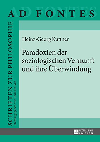 Paradoxien der soziologischen Vernunft und ihre Überwindung (Ad Fontes)