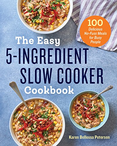 Petersen, Karen Bellessa Easy 5-Ingredient Slow Cooker, 100 Delicious No-Fuss Meals For Busy People