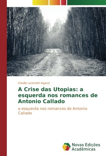 A Crise das Utopias: a esquerda nos romances de Antonio Callado: a esquerda nos romances de Antonio Callado