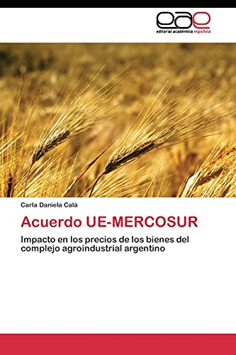 Acuerdo UE-MERCOSUR: Impacto en los precios de los bienes del complejo agroindustrial argentino