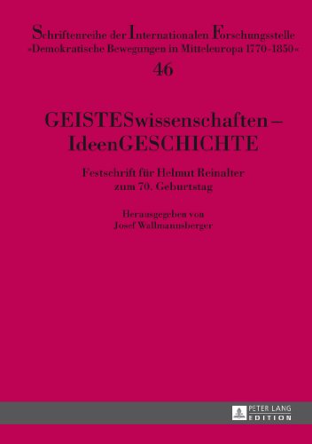 GEISTESwissenschaften - IdeenGESCHICHTE: Festschrift für Helmut Reinalter zum 70. Geburtstag (Schriftenreihe der Internationalen Forschungsstelle ... Bewegungen in Mitteleuropa 1770 - 1850)