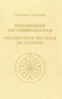 Erfahrungen des Übersinnlichen. Die drei Wege der Seele zu Christus