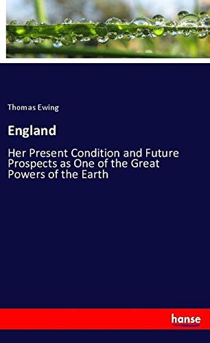 England: Her Present Condition and Future Prospects as One of the Great Powers of the Earth
