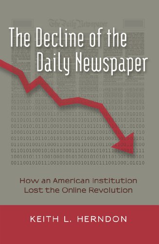 The Decline of the Daily Newspaper: How an American Institution Lost the Online Revolution (Digital Formations)