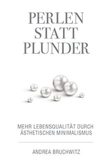 Perlen statt Plunder: Mehr Lebensqualität durch ästhetischen Minimalismus