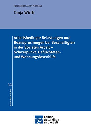 Arbeitsbedingte Belastungen und Beanspruchungen bei Beschäftigten in der Sozialen Arbeit – Schwerpunkt: Geflüchteten- und Wohnungslosenhilfe (Edition Gesundheit und Arbeit)