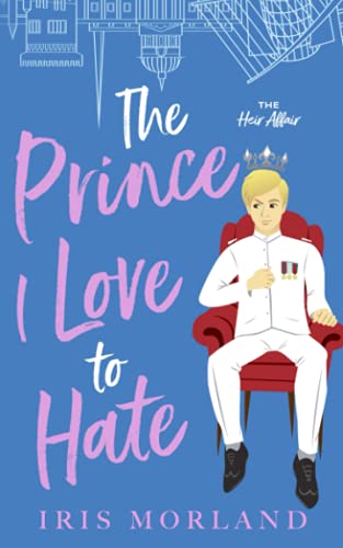 The Prince I Love to Hate: A Steamy Romantic Comedy (The Heir Affair, Band 1)