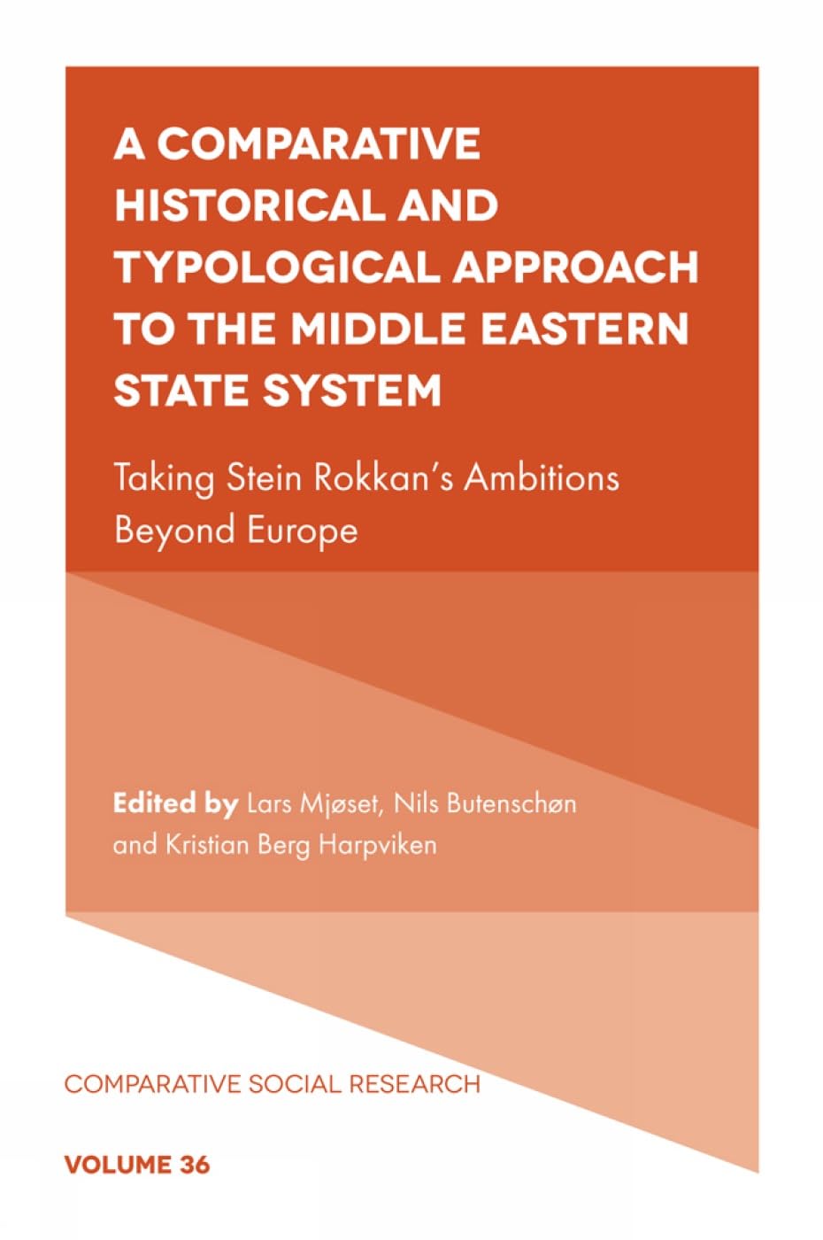 A Comparative Historical and Typological Approach to the Middle Eastern State System: Taking Stein Rokkan’s Ambitions Beyond Europe (Comparative Social Research, 36)