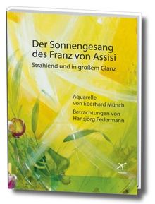 Der Sonnengesang des Franz von Assisi - Strahlend und in großem Glanz: Aquarelle und Betrachtungen