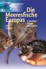 Die Meeresfische Europas: In Nordsee, Ostsee und Atlantik