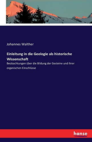 Einleitung in die Geologie als historische Wissenschaft: Beobachtungen über die Bildung der Gesteine und ihrer organischen Einschlüsse