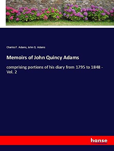 Memoirs of John Quincy Adams: comprising portions of his diary from 1795 to 1848 - Vol. 2