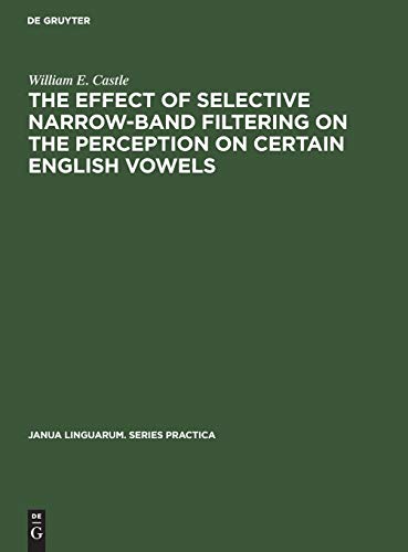 The Effect of Selective Narrow-Band Filtering on the Perception on Certain English Vowels (Janua Linguarum. Series Practica, 13, Band 13)