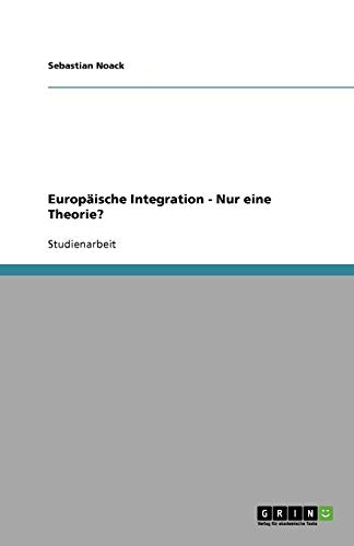 Europäische Integration - Nur eine Theorie?