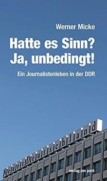 Hatte es Sinn? Ja, unbedingt!: Ein Journalistenleben in der DDR (verlag am park)