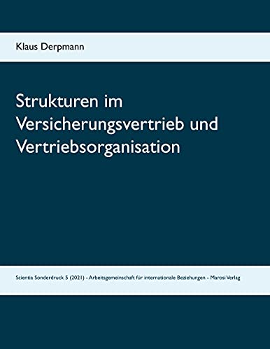 Strukturen im Versicherungsvertrieb und Vertriebsorganisation: Scientia Sonderdruck 5 (2021) - Arbeitsgemeinschaft für internationale Beziehungen - Marosi Verlag