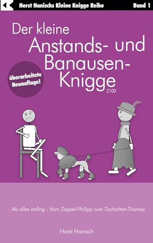 Der kleine Anstands- und Banausen-Knigge 2100: Als alles anfing - Vom Zappel-Philipp zum Tischsitten-Thomas (Der kleine Knigge-Ratgeber)
