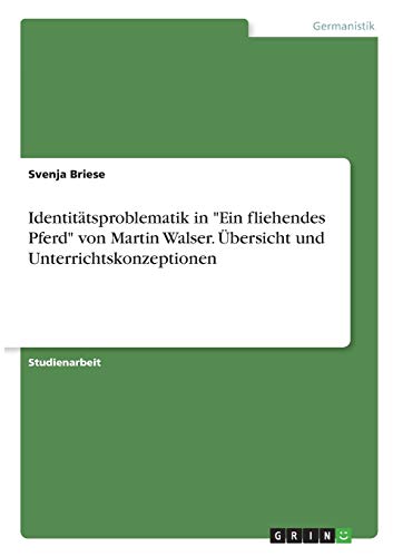 Identitätsproblematik in Ein fliehendes Pferd von Martin Walser. Übersicht und Unterrichtskonzeptionen