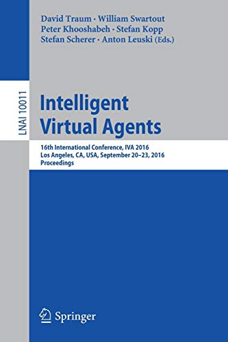 Intelligent Virtual Agents: 16th International Conference, IVA 2016, Los Angeles, CA, USA, September 20–23, 2016, Proceedings (Lecture Notes in Computer Science, Band 10011)