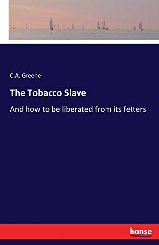 The Tobacco Slave: And how to be liberated from its fetters