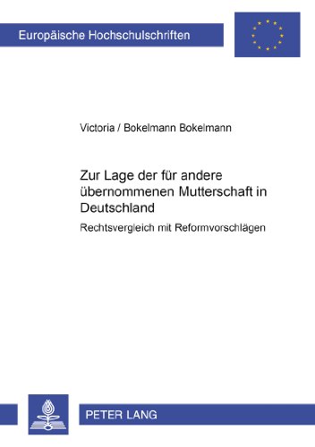 Zur Lage der für andere übernommenen Mutterschaft in Deutschland: Rechtsvergleich mit Reformvorschlägen (Europäische Hochschulschriften / European ... / Publications Universitaires Européennes)