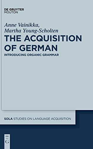 The Acquisition of German: Introducing Organic Grammar (Studies on Language Acquisition [SOLA], 44)