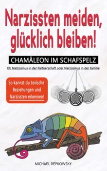 Narzissten meiden, glücklich bleiben! CHAMÄLEON IM SCHAFSPELZ: Ob Narzissmus in der Partnerschaft oder Narzissmus in der Familie - So kannst du toxische Beziehungen und Narzissten erkennen!