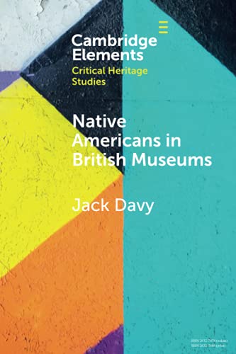 Native Americans in British Museums: Living Histories (Elements in Critical Heritage Studies)