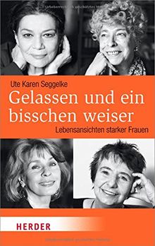 Gelassen und ein bisschen weiser: Lebensansichten starker Frauen (HERDER spektrum) von Seggelke, Ute Karen | Buch | Zustand gut