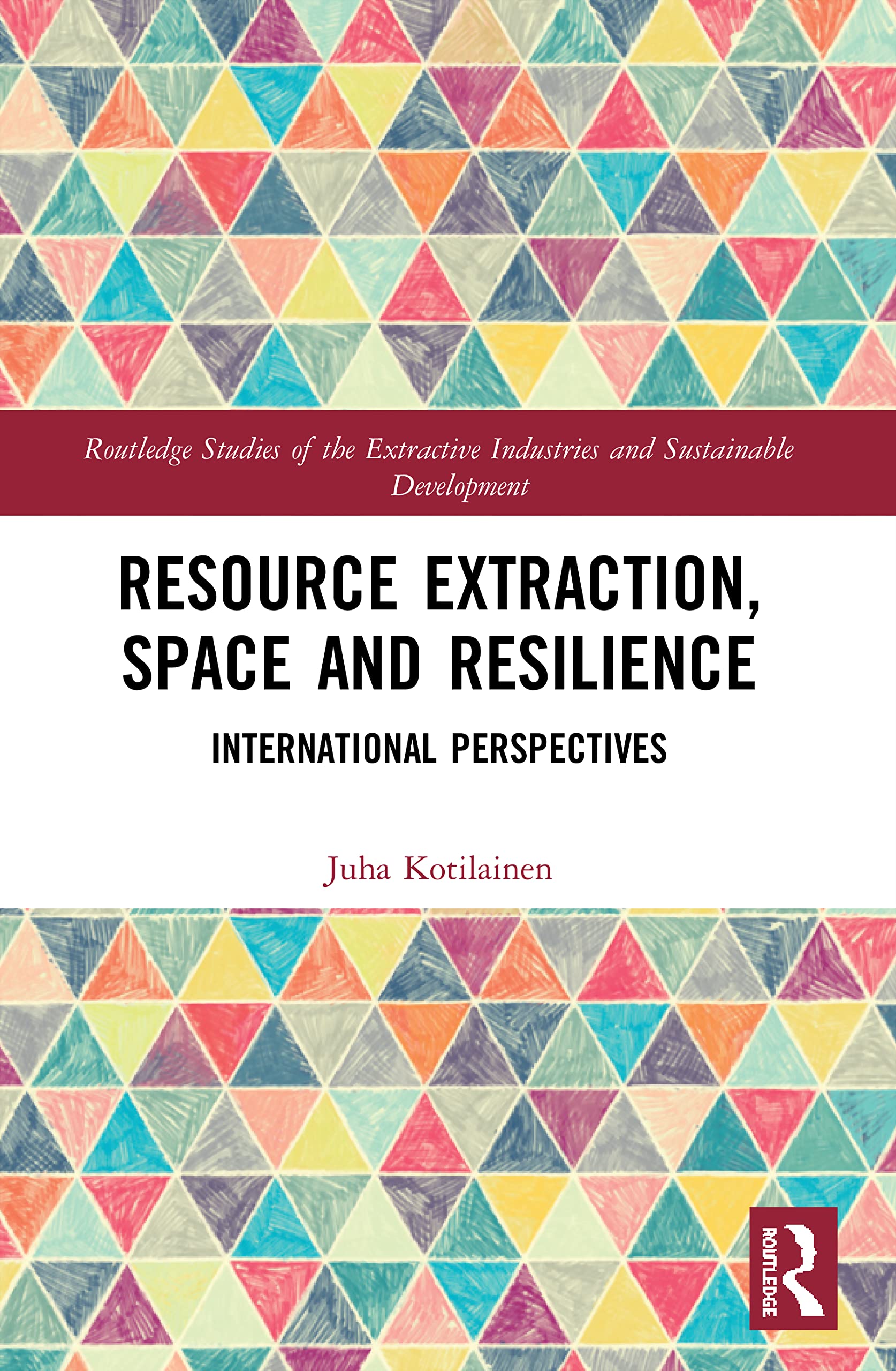 Resource Extraction, Space and Resilience: International Perspectives (Routledge Studies of the Extractive Industries and Sustainable Development)