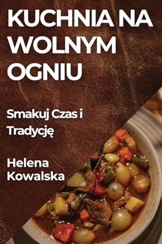 Kuchnia na Wolnym Ogniu: Smakuj Czas i Tradycj¿
