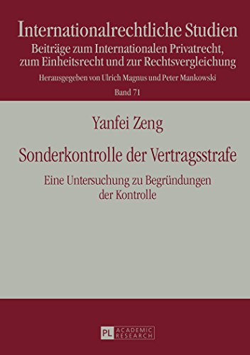 Sonderkontrolle der Vertragsstrafe: Eine Untersuchung zu Begründungen der Kontrolle (Internationalrechtliche Studien)