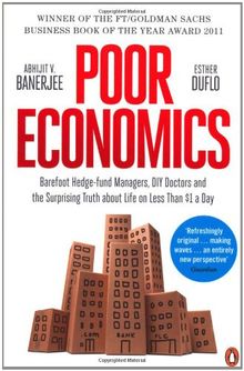 Poor Economics: Barefoot Hedge-fund Managers, DIY Doctors and the Surprising Truth about Life on less than $1 a Day