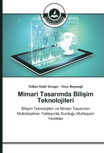 Mimari Tasarımda Bilişim Teknolojileri: Bilişim Teknolojileri ve Mimari Tasarımın Multidisipliner Yaklaşımla Sunduğu Muhteşem Yenilikler: Bilisim ... Yaklasimla Sundugu Muhtesem Yenilikler