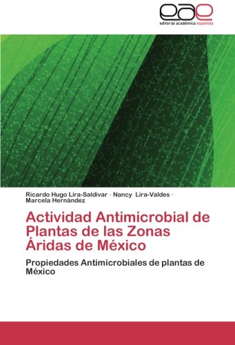 Actividad Antimicrobial de Plantas de las Zonas Áridas de México: Propiedades Antimicrobiales de plantas de México