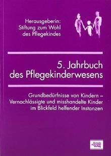 5. Jahrbuch des Pflegekinderwesens: Grundbedürfnisse von Kindern - Vernachlässigte und misshandelte Kinder im Blickfeld helfender Instanzen