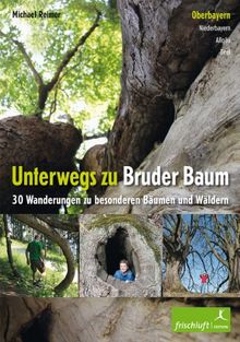 Unterwegs zu Bruder Baum: Oberbayern, Niederbayern, Allgäu, Tirol / 30 Wanderungen zu besonderen Bäumen und Wäldern