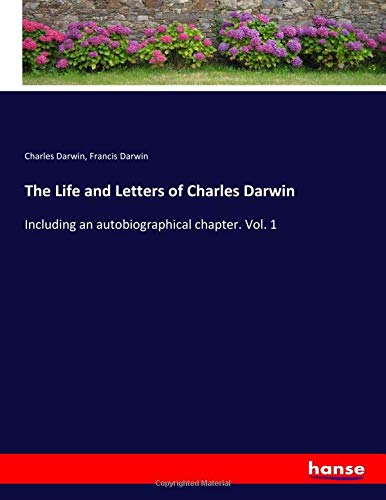 The Life and Letters of Charles Darwin: Including an autobiographical chapter. Vol. 1