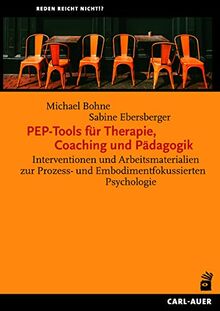 PEP-Tools für Therapie, Coaching und Pädagogik: Interventionen und Arbeitsmaterialien zur Prozess- und Embodimentfokussierten Psychologie (Reden reicht nicht!?)