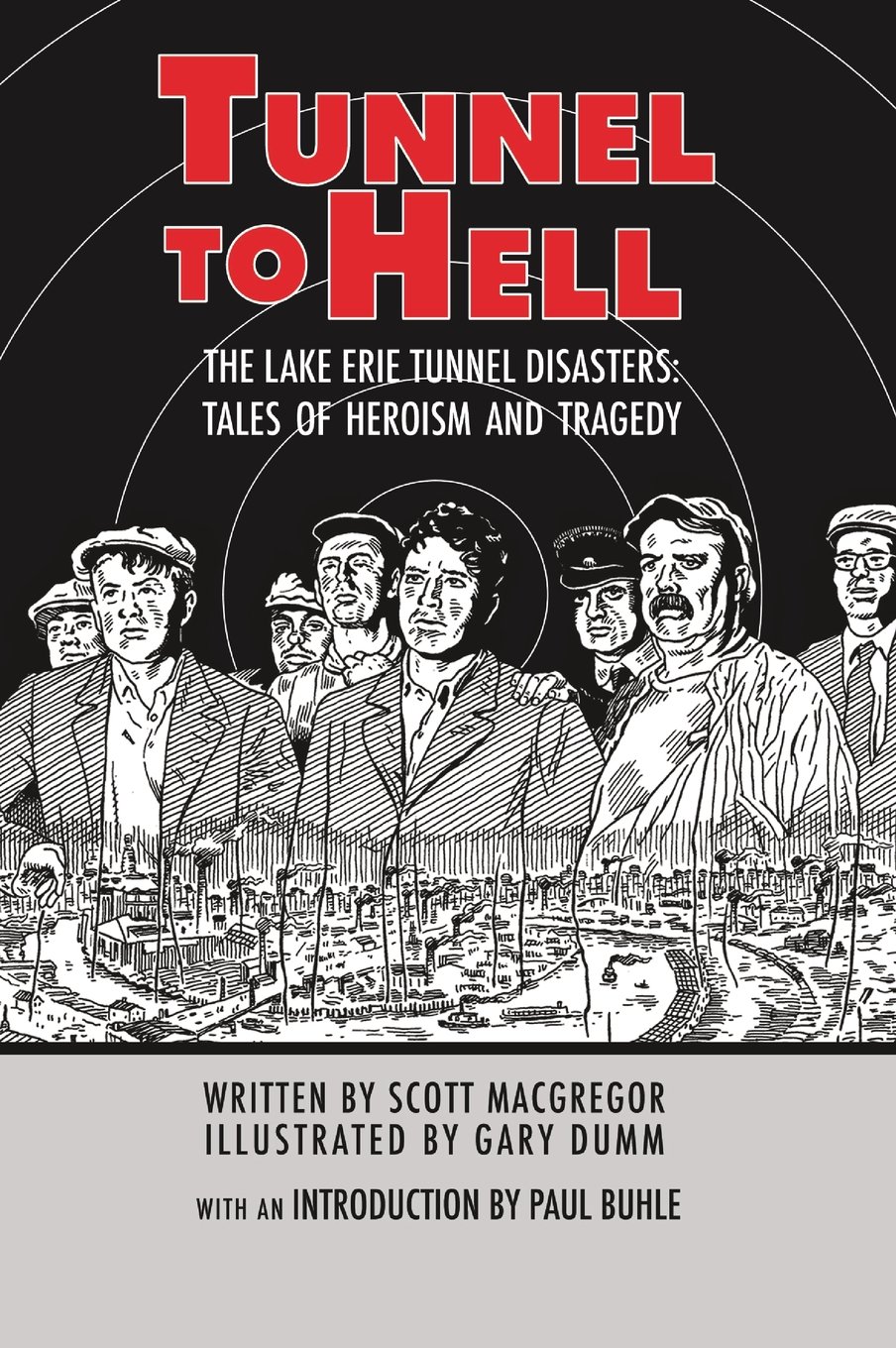 Tunnel to Hell: The Lake Erie Tunnel Disasters-Tales of Heroism and Tragedy