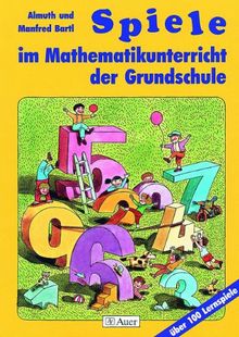 Spiele im Mathematikunterricht der Grundschule: Über 100 Lernspiele