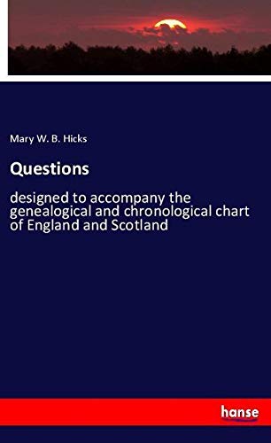 Questions: designed to accompany the genealogical and chronological chart of England and Scotland