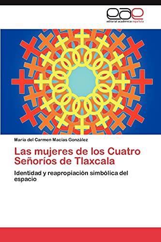 Las mujeres de los Cuatro Señoríos de Tlaxcala: Identidad y reapropiación simbólica del espacio